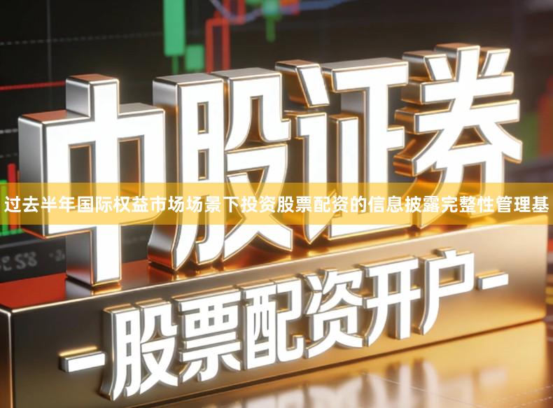 过去半年国际权益市场场景下投资股票配资的信息披露完整性管理基
