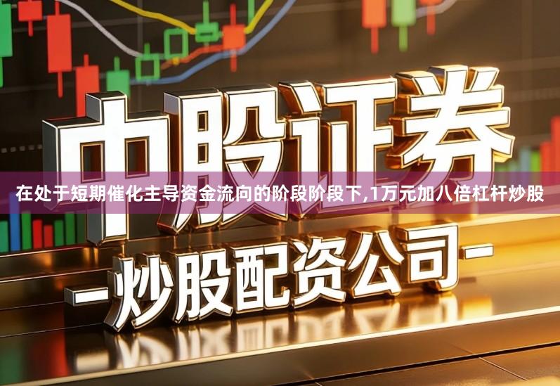 在处于短期催化主导资金流向的阶段阶段下,1万元加八倍杠杆炒股