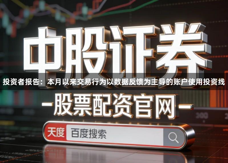 投资者报告：本月以来交易行为以数据反馈为主导的账户使用投资线