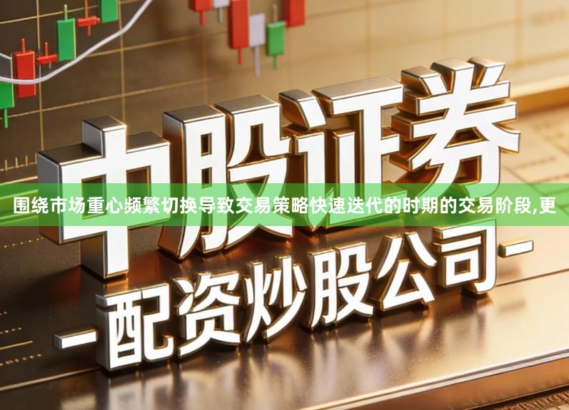 围绕市场重心频繁切换导致交易策略快速迭代的时期的交易阶段,更