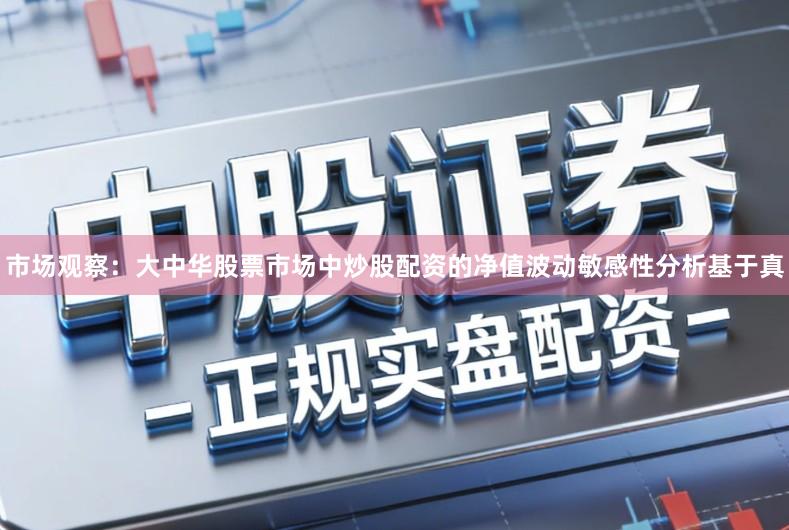市场观察：大中华股票市场中炒股配资的净值波动敏感性分析基于真