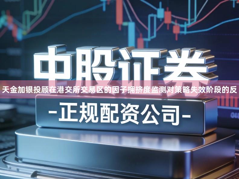 天金加银投顾在港交所交易区的因子拥挤度监测对策略失效阶段的反