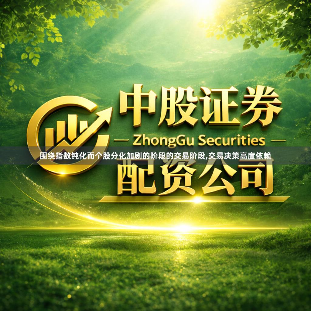 围绕指数钝化而个股分化加剧的阶段的交易阶段,交易决策高度依赖