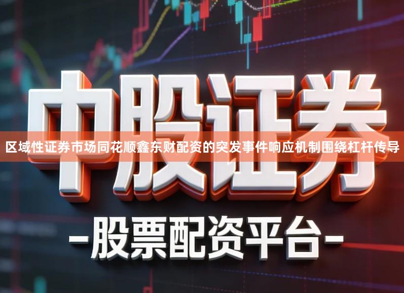 区域性证券市场同花顺鑫东财配资的突发事件响应机制围绕杠杆传导