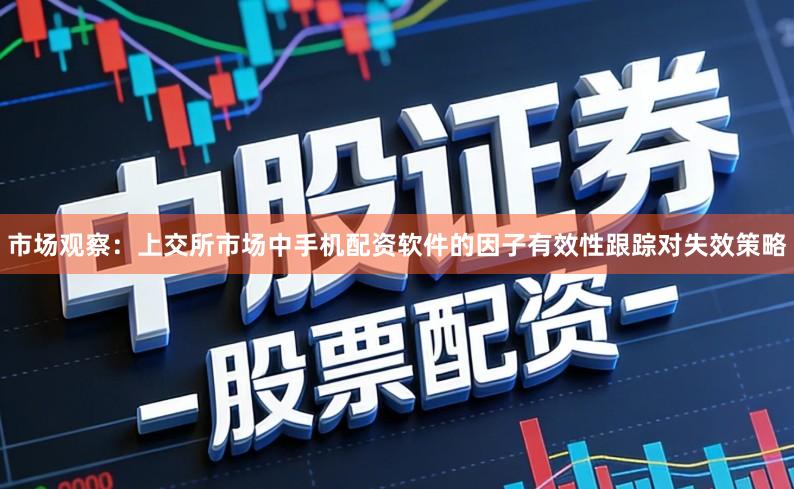 市场观察：上交所市场中手机配资软件的因子有效性跟踪对失效策略
