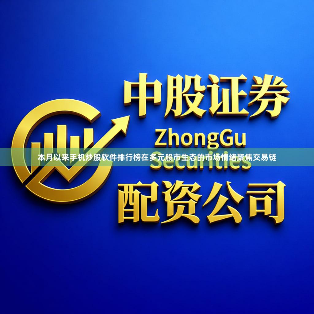 本月以来手机炒股软件排行榜在多元股市生态的市场情绪聚焦交易链